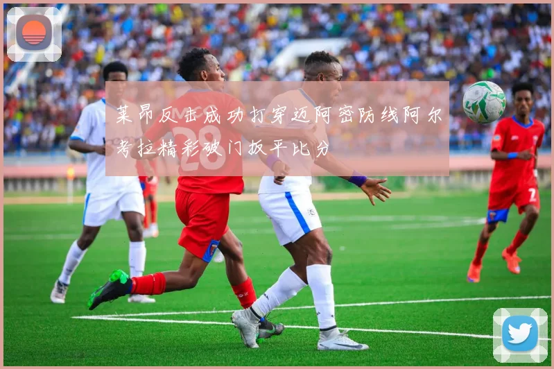 莱昂反击成功打穿迈阿密防线阿尔考拉精彩破门扳平比分
