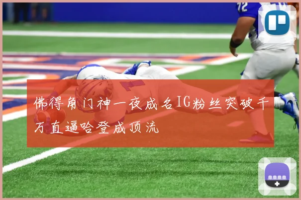佛得角门神一夜成名IG粉丝突破千万直逼哈登成顶流