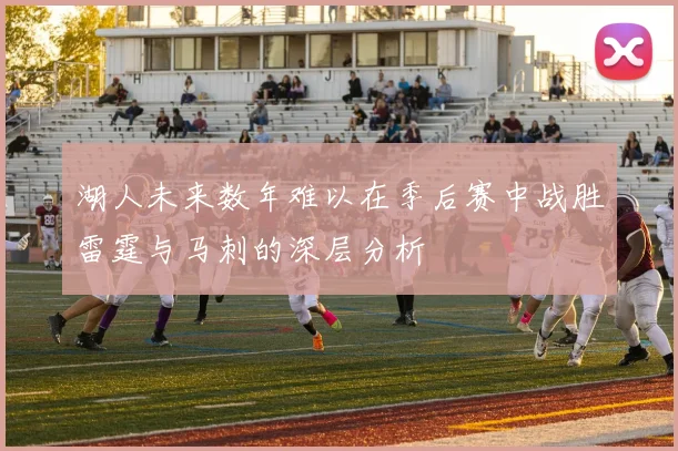 湖人未来数年难以在季后赛中战胜雷霆与马刺的深层分析